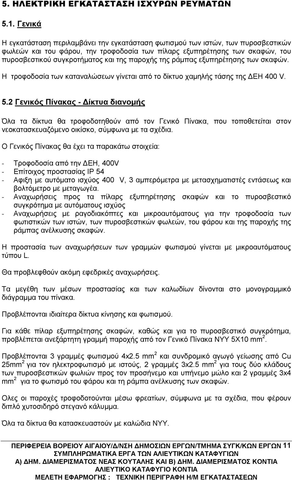 της παροχής της ράμπας εξυπηρέτησης των σκαφών. Η τροφοδοσία των καταναλώσεων γίνεται από το δίκτυο χαμηλής τάσης της ΔΕΗ 400 V. 5.