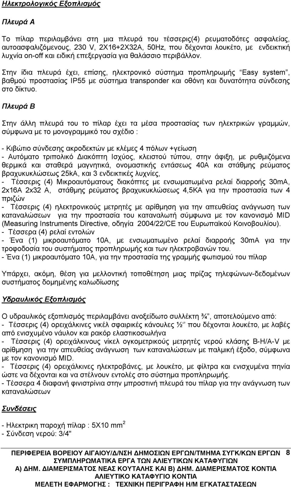 Στην ίδια πλευρά έχει, επίσης, ηλεκτρονικό σύστημα προπληρωμής Easy system, βαθμού προστασίας IP55 με σύστημα transponder και οθόνη και δυνατότητα σύνδεσης στο δίκτυο.