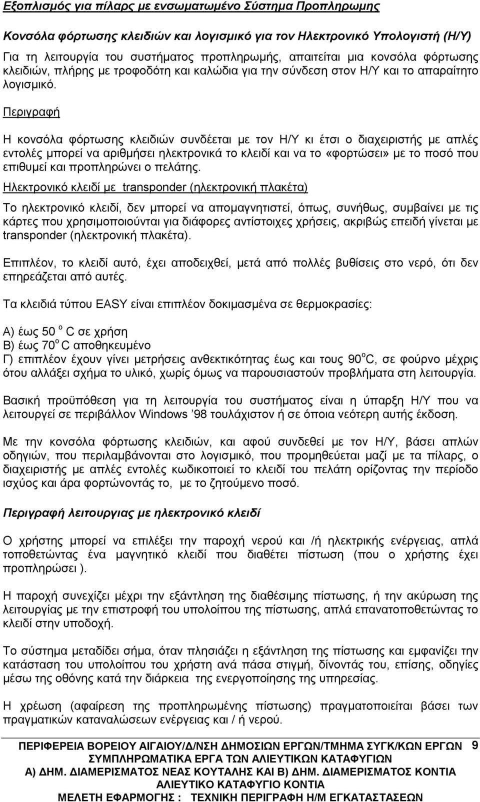 Περιγραφή Η κονσόλα φόρτωσης κλειδιών συνδέεται με τον Η/Υ κι έτσι ο διαχειριστής με απλές εντολές μπορεί να αριθμήσει ηλεκτρονικά το κλειδί και να το «φορτώσει» με το ποσό που επιθυμεί και