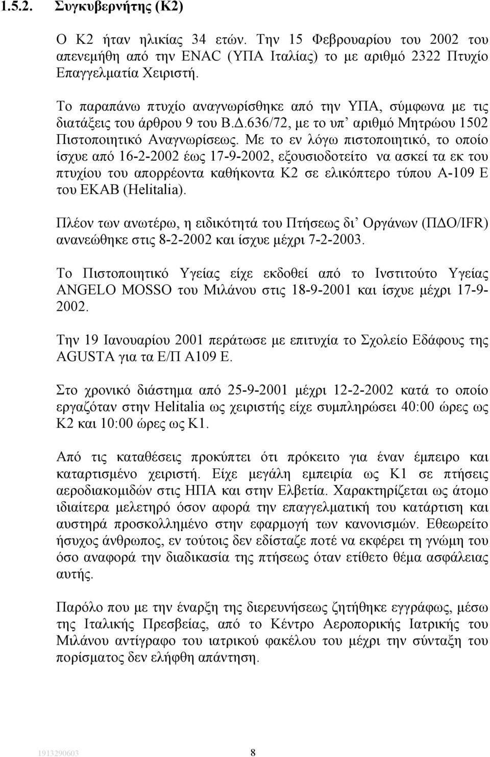 Με το εν λόγω πιστοποιητικό, το οποίο ίσχυε από 16-2-2002 έως 17-9-2002, εξουσιοδοτείτο να ασκεί τα εκ του πτυχίου του απορρέοντα καθήκοντα Κ2 σε ελικόπτερο τύπου Α-109 Ε του ΕΚΑΒ (Ηelitalia).