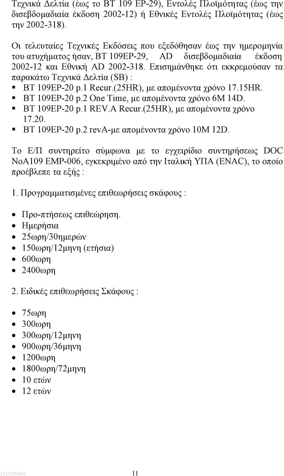 Επισηµάνθηκε ότι εκκρεµούσαν τα παρακάτω Τεχνικά ελτία (SB) : ΒΤ 109ΕΡ-20 p.1 Recur.(25HR), µε αποµένοντα χρόνο 17.15HR. ΒΤ 109ΕP-20 p.2 One Time, µε αποµένοντα χρόνο 6M 14D. BT 109EP-20 p.1 REV.