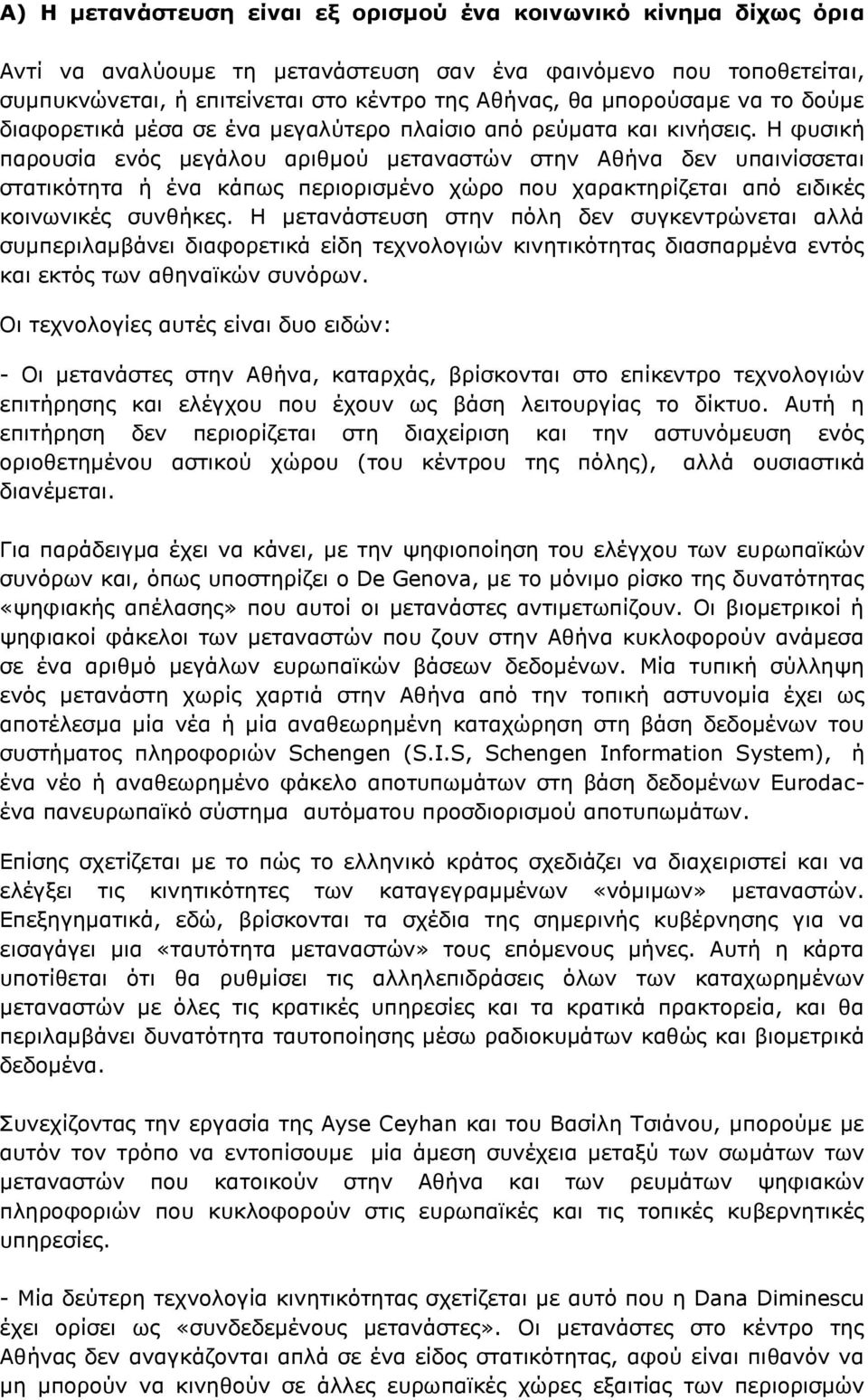 Η φυσική παρουσία ενός μεγάλου αριθμού μεταναστών στην Αθήνα δεν υπαινίσσεται στατικότητα ή ένα κάπως περιορισμένο χώρο που χαρακτηρίζεται από ειδικές κοινωνικές συνθήκες.