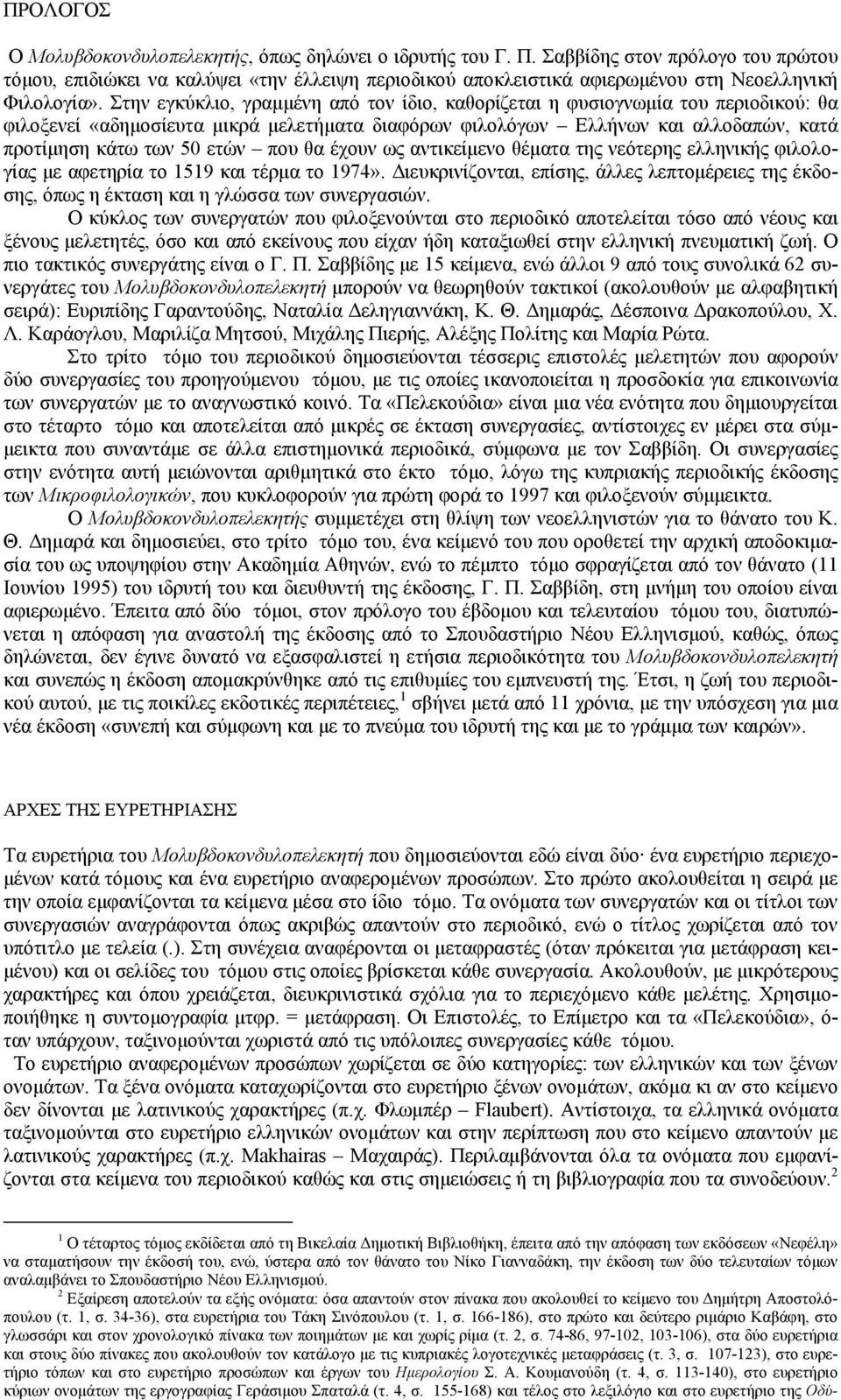 Στην εγκύκλιο, γραμμένη από τον ίδιο, καθορίζεται η φυσιογνωμία του περιοδικού: θα φιλοξενεί «αδημοσίευτα μικρά μελετήματα διαφόρων φιλολόγων Ελλήνων και αλλοδαπών, κατά προτίμηση κάτω των 50 ετών