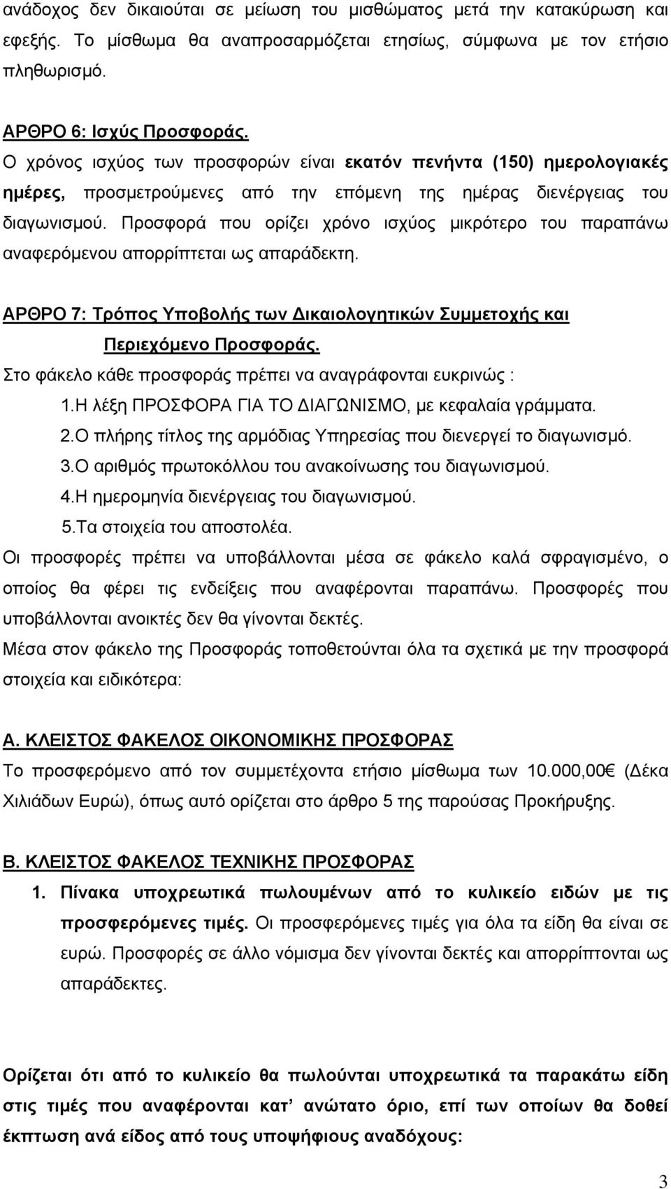 Προσφορά που ορίζει χρόνο ισχύος μικρότερο του παραπάνω αναφερόμενου απορρίπτεται ως απαράδεκτη. ΑΡΘΡΟ 7: Τρόπος Υποβολής των Δικαιολογητικών Συμμετοχής και Περιεχόμενο Προσφοράς.