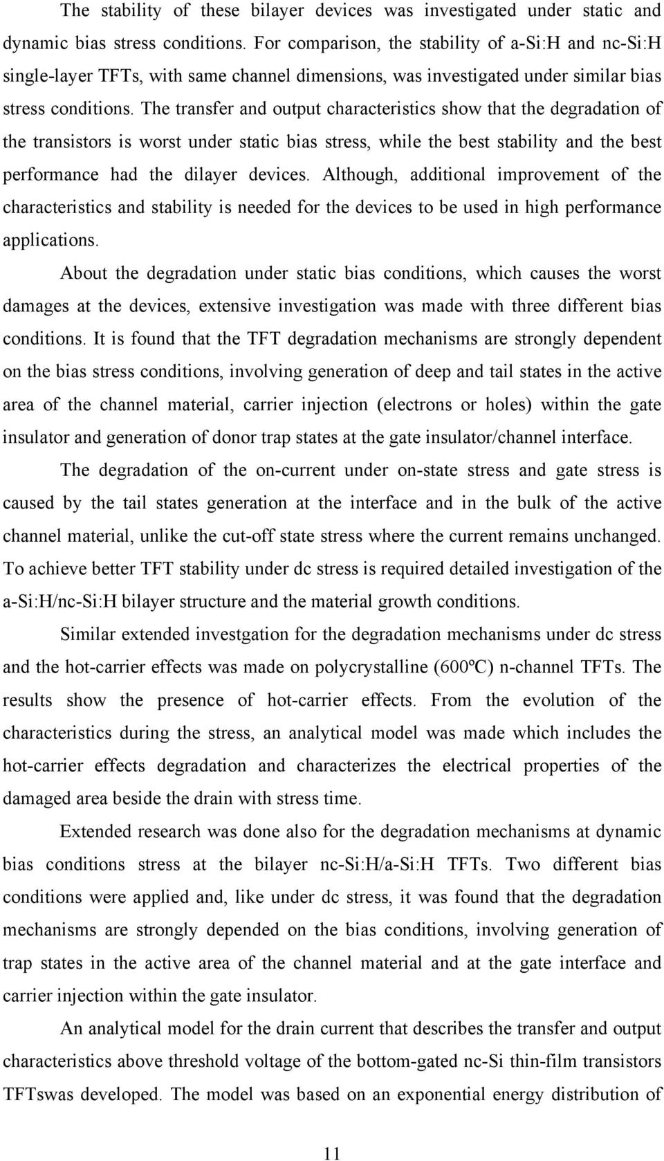 The transfer and output characteristics show that the degradation of the transistors is worst under static bias stress, while the best stability and the best performance had the dilayer devices.