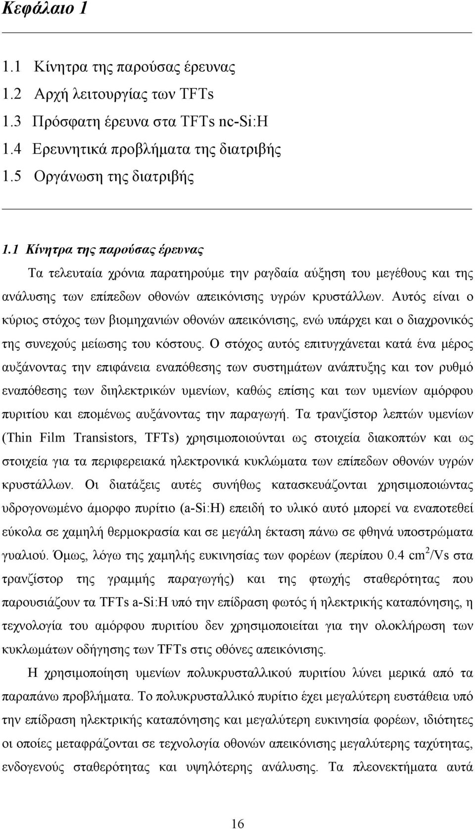 Αυτός είναι ο κύριος στόχος των βιομηχανιών οθονών απεικόνισης, ενώ υπάρχει και ο διαχρονικός της συνεχούς μείωσης του κόστους.