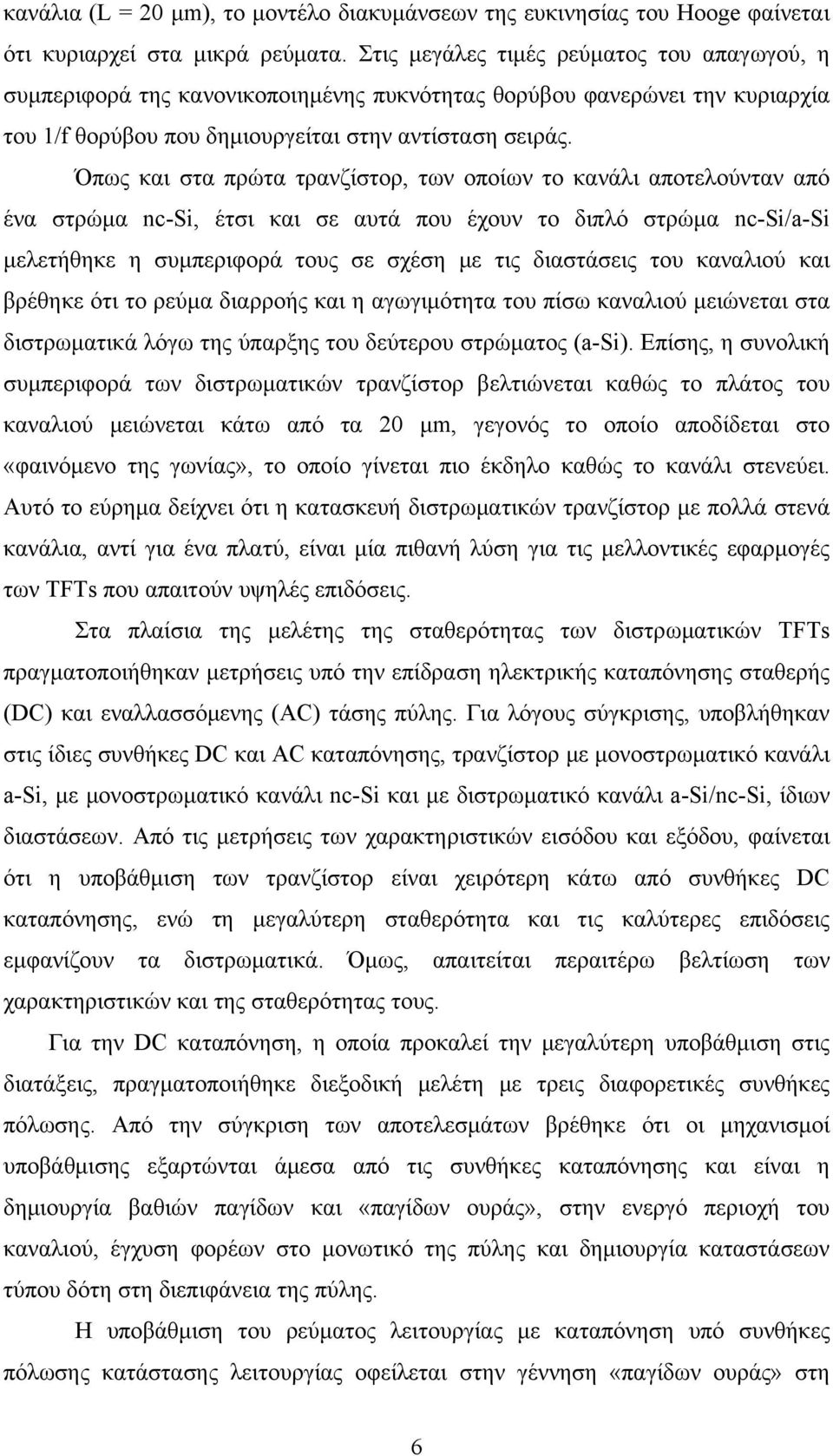 Όπως και στα πρώτα τρανζίστορ, των οποίων το κανάλι αποτελούνταν από ένα στρώμα nc-si, έτσι και σε αυτά που έχουν το διπλό στρώμα nc-si/a-si μελετήθηκε η συμπεριφορά τους σε σχέση με τις διαστάσεις