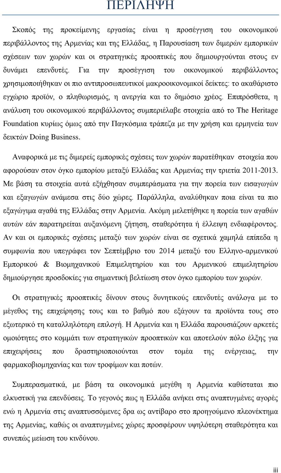 Για την προσέγγιση του οικονομικού περιβάλλοντος χρησιμοποιήθηκαν οι πιο αντιπροσωπευτικοί μακροοικονομικοί δείκτες: το ακαθάριστο εγχώριο προϊόν, ο πληθωρισμός, η ανεργία και το δημόσιο χρέος.