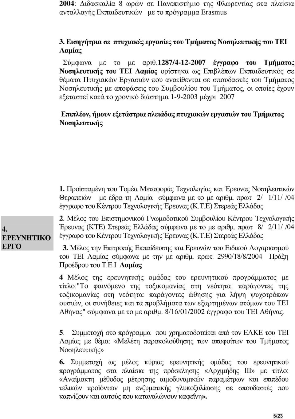 1287/4-12-2007 έγγραφο του Τμήματος Νοσηλευτικής του ΤΕΙ Λαμίας ορίστηκα ως Επιβλέπων Εκπαιδευτικός σε θέματα Πτυχιακών Εργασιών που ανατίθενται σε σπουδαστές του Τμήματος Νοσηλευτικής με αποφάσεις