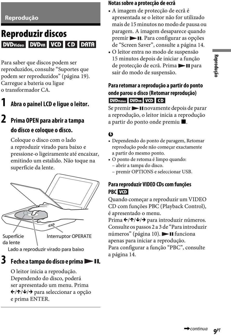 Coloque o disco com o lado a reproduzir virado para baixo e pressione-o ligeiramente até encaixar, emitindo um estalido. Não toque na superfície da lente.