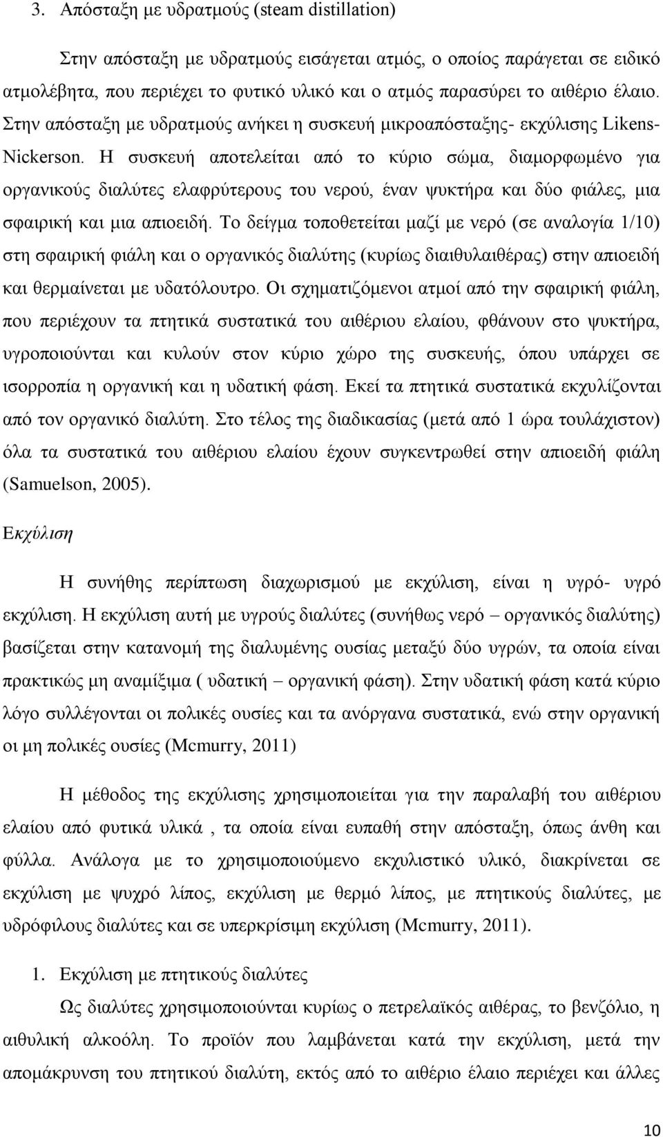 Η συσκευή αποτελείται από το κύριο σώμα, διαμορφωμένο για οργανικούς διαλύτες ελαφρύτερους του νερού, έναν ψυκτήρα και δύο φιάλες, μια σφαιρική και μια απιοειδή.
