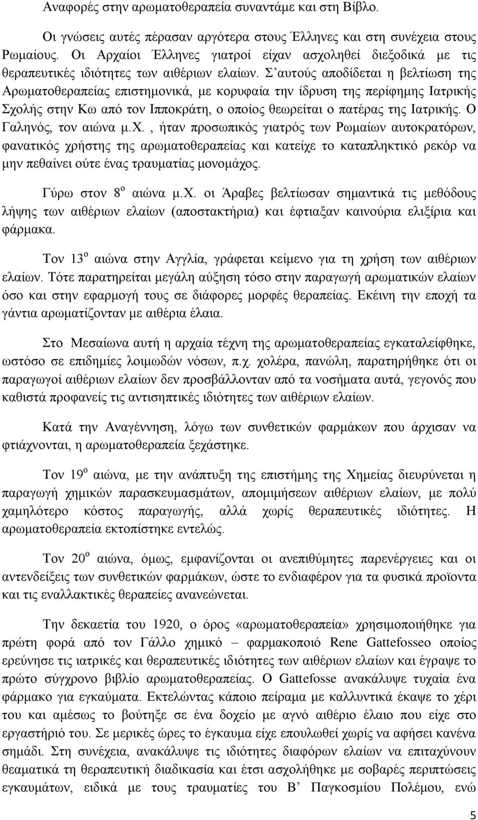 Σ αυτούς αποδίδεται η βελτίωση της Αρωματοθεραπείας επιστημονικά, με κορυφαία την ίδρυση της περίφημης Ιατρικής Σχολής στην Κω από τον Ιπποκράτη, ο οποίος θεωρείται ο πατέρας της Ιατρικής.