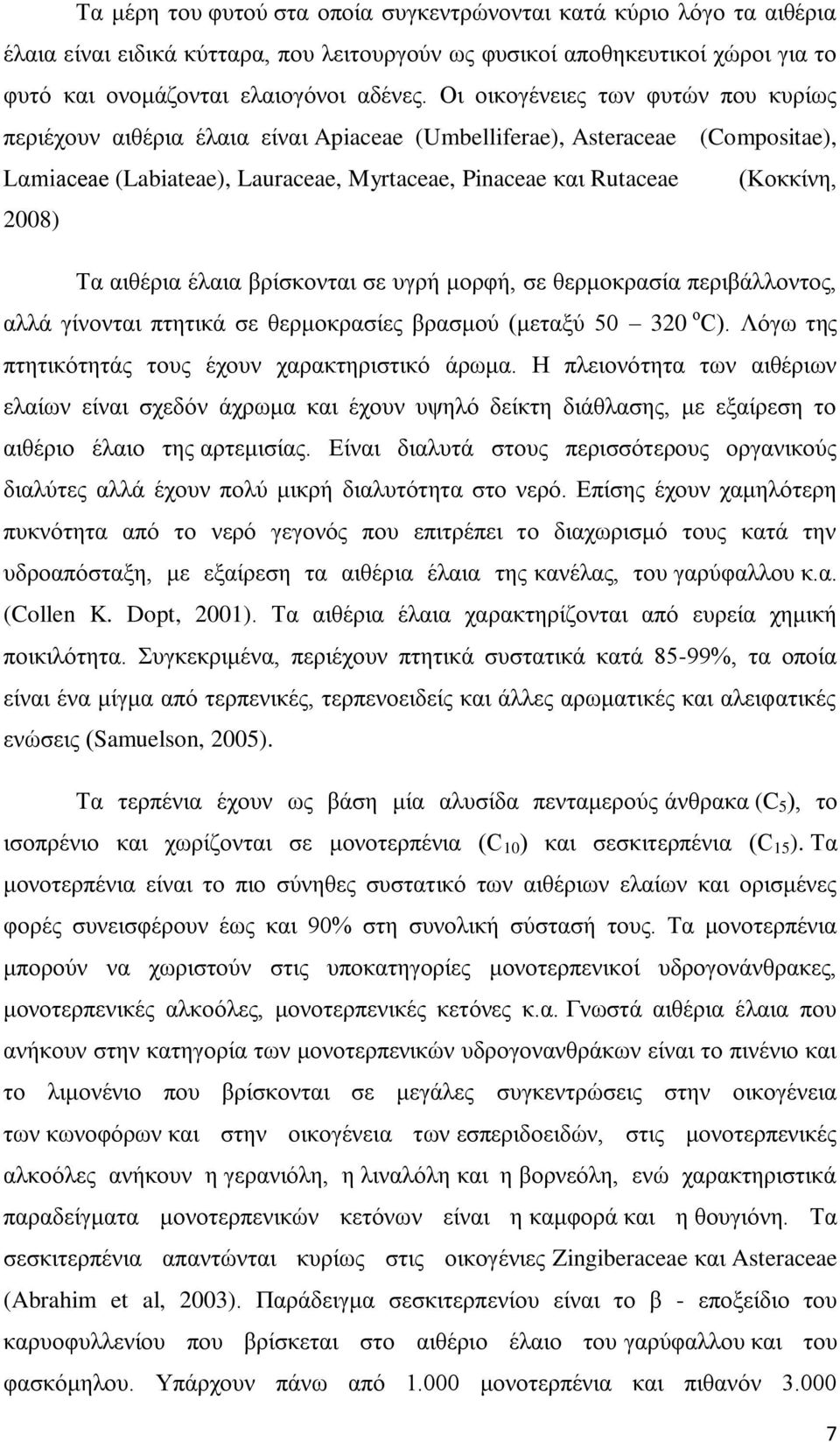 Τα αιθέρια έλαια βρίσκονται σε υγρή μορφή, σε θερμοκρασία περιβάλλοντος, αλλά γίνονται πτητικά σε θερμοκρασίες βρασμού (μεταξύ 50 320 ο C). Λόγω της πτητικότητάς τους έχουν χαρακτηριστικό άρωμα.