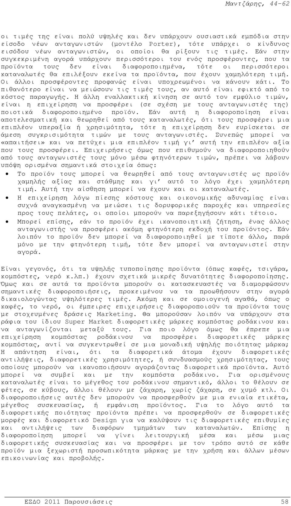 χαµηλότερη τιµή. Οι άλλοι προσφέροντες προφανώς είναι υποχρεωµένοι να κάνουν κάτι. Το πιθανότερο είναι να µειώσουν τις τιµές τους, αν αυτό είναι εφικτό από το κόστος παραγωγής.