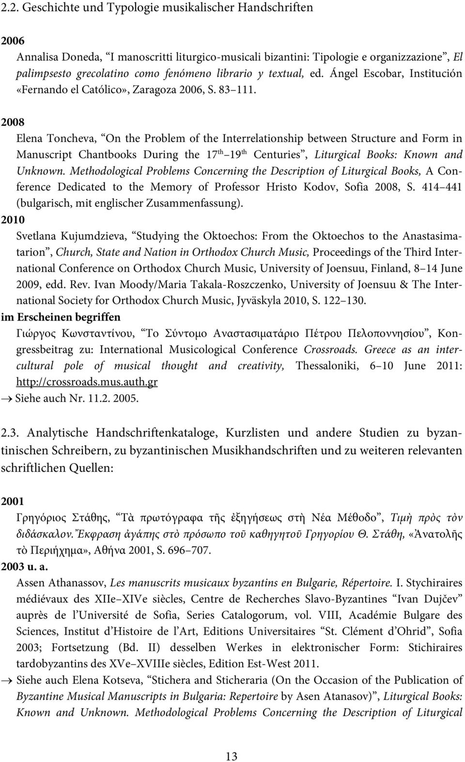 2008 Elena Toncheva, On the Problem of the Interrelationship between Structure and Form in Manuscript Chantbooks During the 17 th 19 th Centuries, Liturgical Books: Known and Unknown.