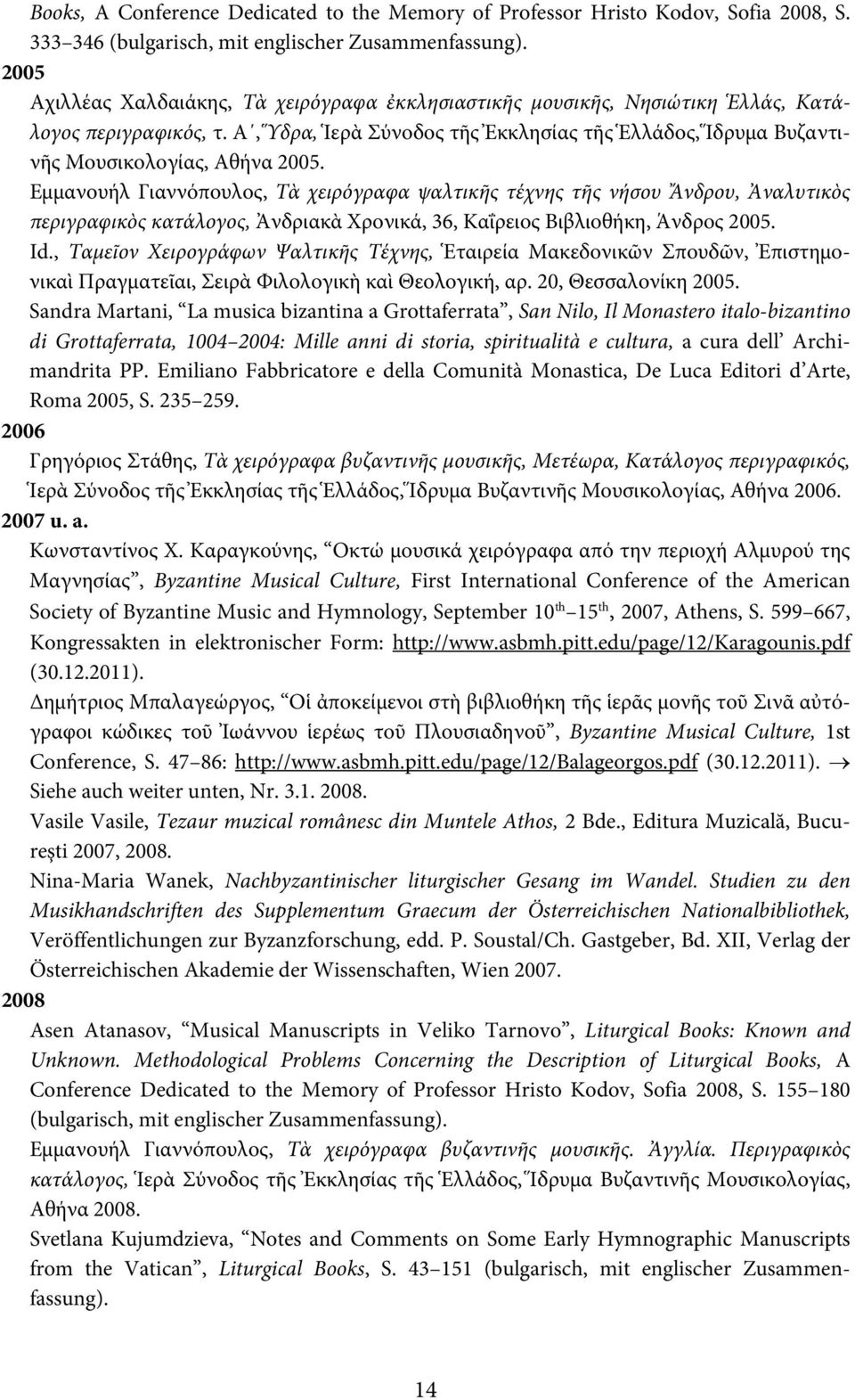 Α, Ὕδρα, Ἱερὰ Σύνοδος τῆς Ἐκκλησίας τῆς Ἑλλάδος, Ἵδρυμα Βυζαντινῆς Μουσικολογίας, Αθήνα 2005.