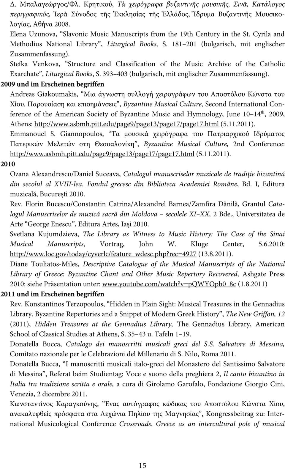 Stefka Venkova, Structure and Classification of the Music Archive of the Catholic Exarchate, Liturgical Books, S. 393 403 (bulgarisch, mit englischer Zusammenfassung).
