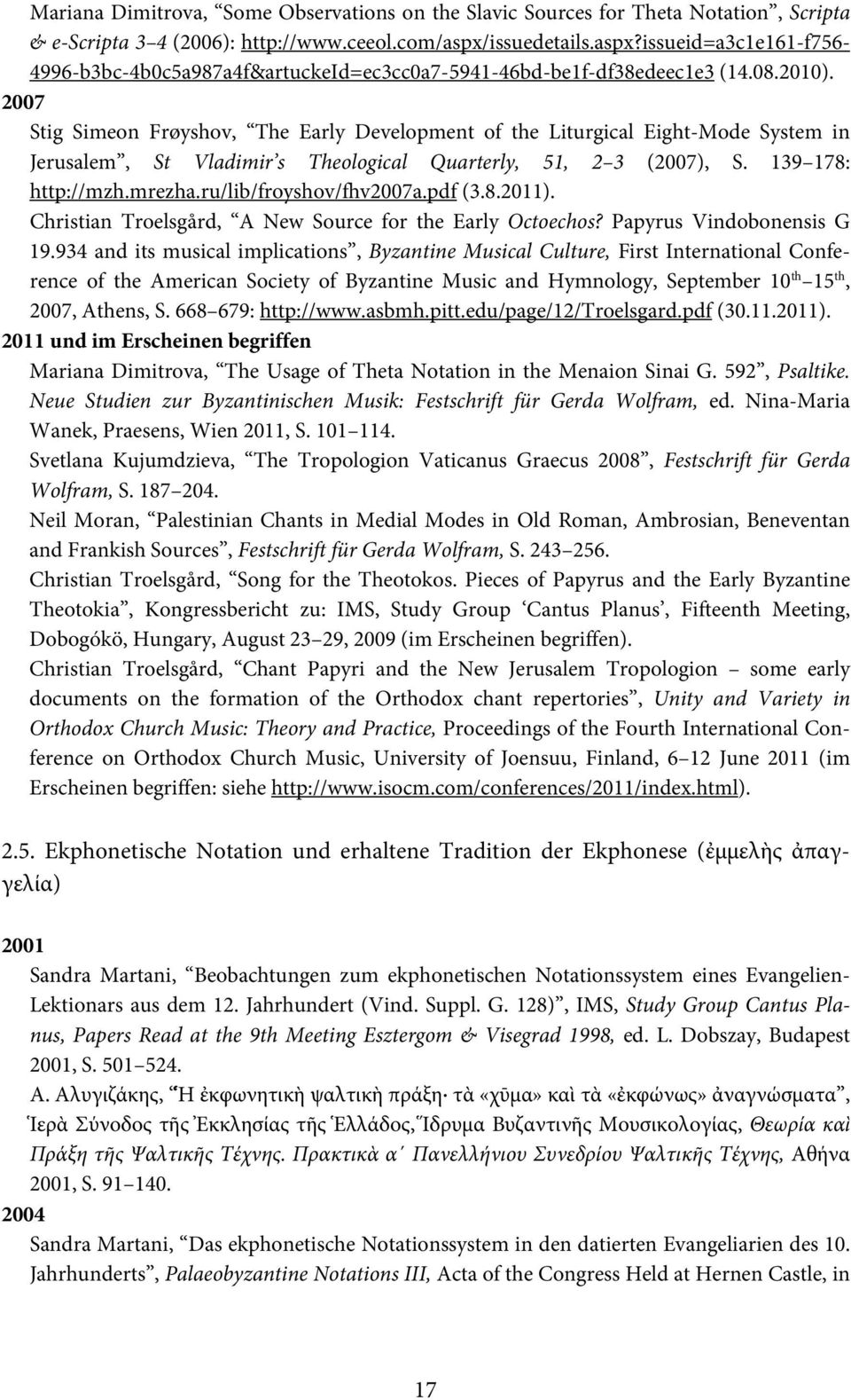 2007 Stig Simeon Frøyshov, The Early Development of the Liturgical Eight-Mode System in Jerusalem, St Vladimir s Theological Quarterly, 51, 2 3 (2007), S. 139 178: http://mzh.mrezha.