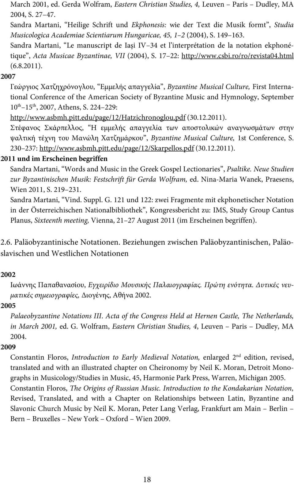 Sandra Martani, Le manuscript de Iaşi IV 34 et l interprétation de la notation ekphonétique, Acta Musicae Byzantinae, VII (2004), S. 17 22: http://www.csbi.ro/ro/revista04.html (6.8.2011).