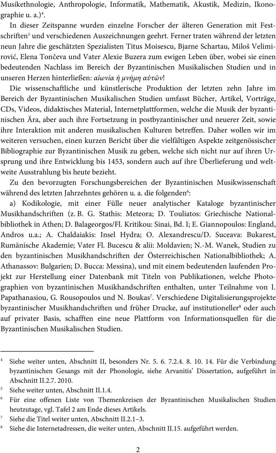 Ferner traten während der letzten neun Jahre die geschätzten Spezialisten Titus Moisescu, Bjarne Schartau, Miloš Velimirović, Elena Tončeva und Vater Alexie Buzera zum ewigen Leben über, wobei sie