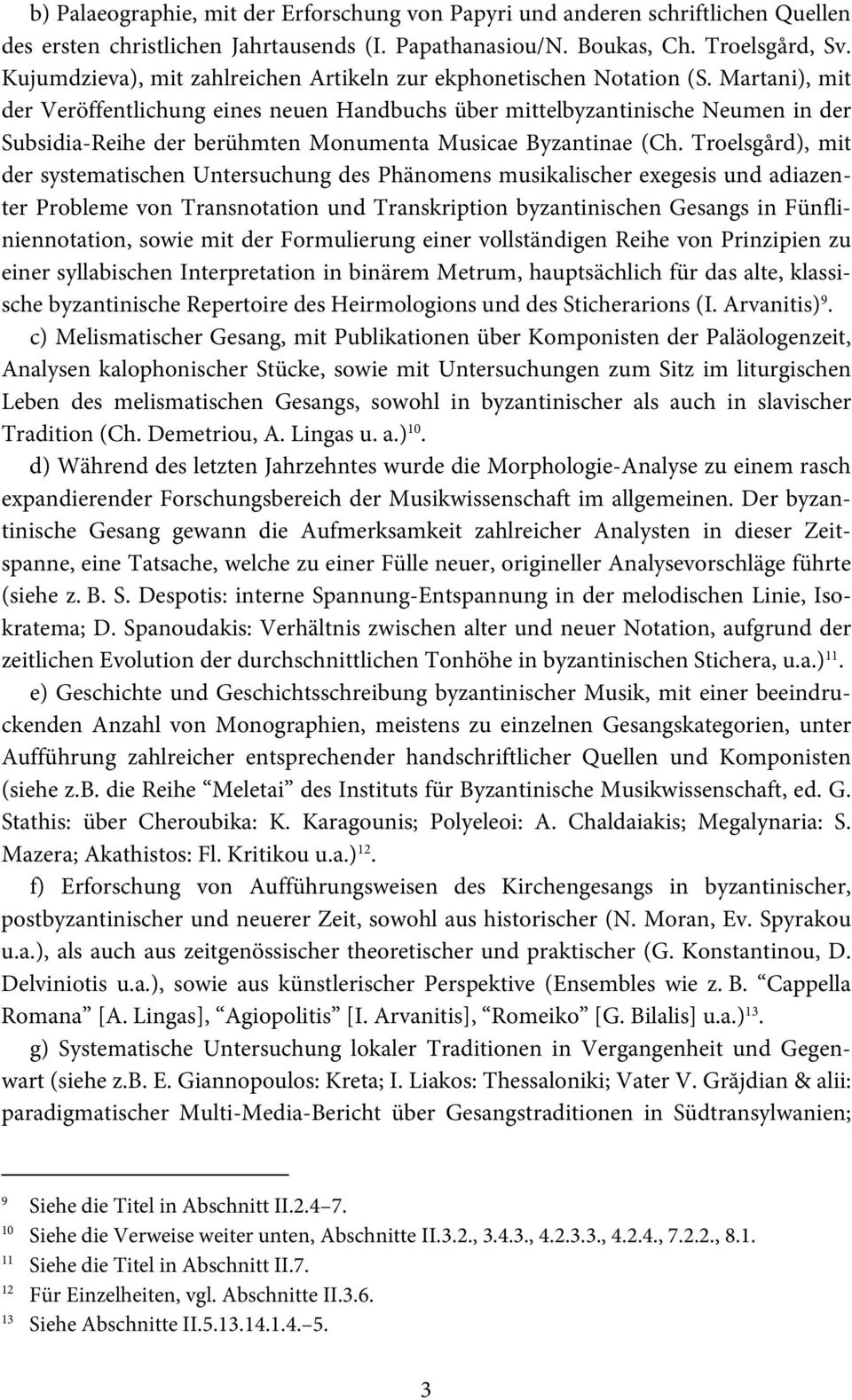 Martani), mit der Veröffentlichung eines neuen Handbuchs über mittelbyzantinische Neumen in der Subsidia-Reihe der berühmten Monumenta Musicae Byzantinae (Ch.