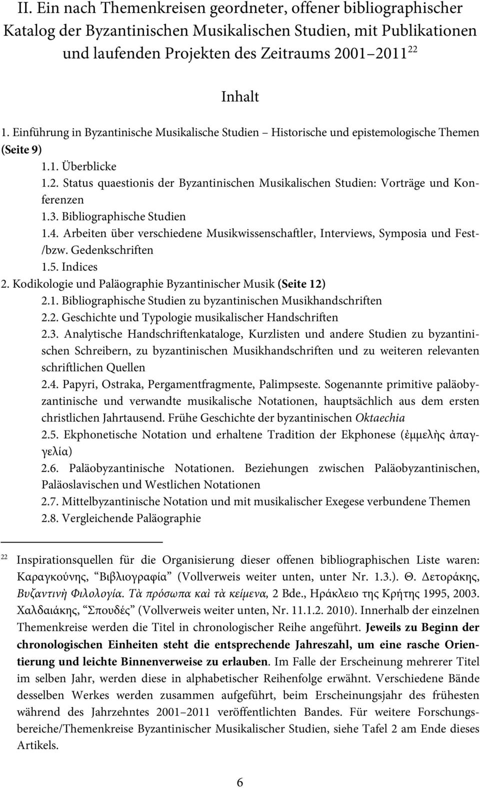 Status quaestionis der Byzantinischen Musikalischen Studien: Vorträge und Konferenzen 1.3. Bibliographische Studien 1.4.