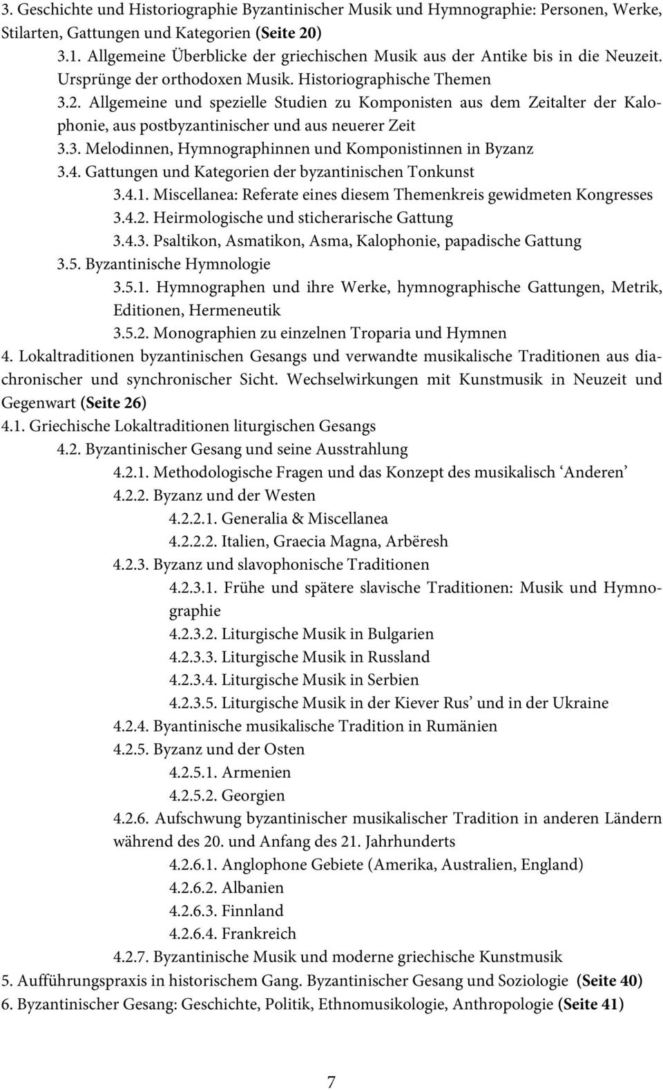 Allgemeine und spezielle Studien zu Komponisten aus dem Zeitalter der Kalophonie, aus postbyzantinischer und aus neuerer Zeit 3.3. Melodinnen, Hymnographinnen und Komponistinnen in Byzanz 3.4.