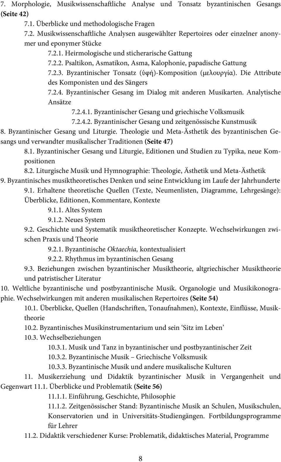 Die Attribute des Komponisten und des Sängers 7.2.4. Byzantinischer Gesang im Dialog mit anderen Musikarten. Analytische Ansätze 7.2.4.1. Byzantinischer Gesang und griechische Volksmusik 7.2.4.2. Byzantinischer Gesang und zeitgenössische Kunstmusik 8.