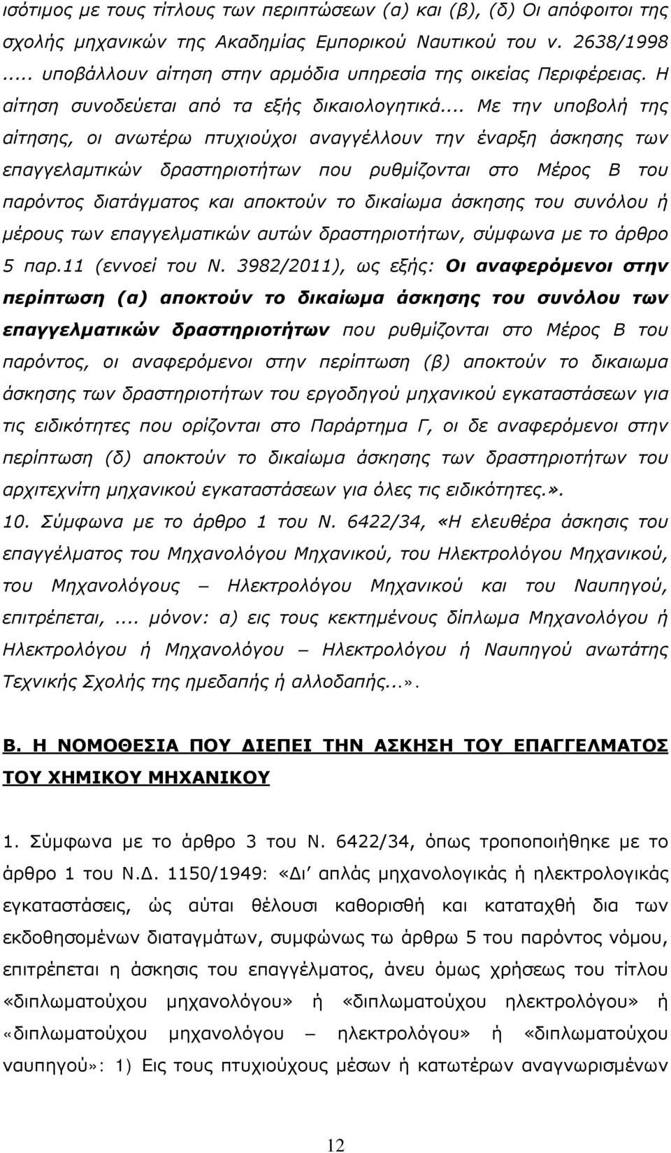 .. Με την υποβολή της αίτησης, οι ανωτέρω πτυχιούχοι αναγγέλλουν την έναρξη άσκησης των επαγγελαμτικών δραστηριοτήτων που ρυθμίζονται στο Μέρος Β του παρόντος διατάγματος και αποκτούν το δικαίωμα