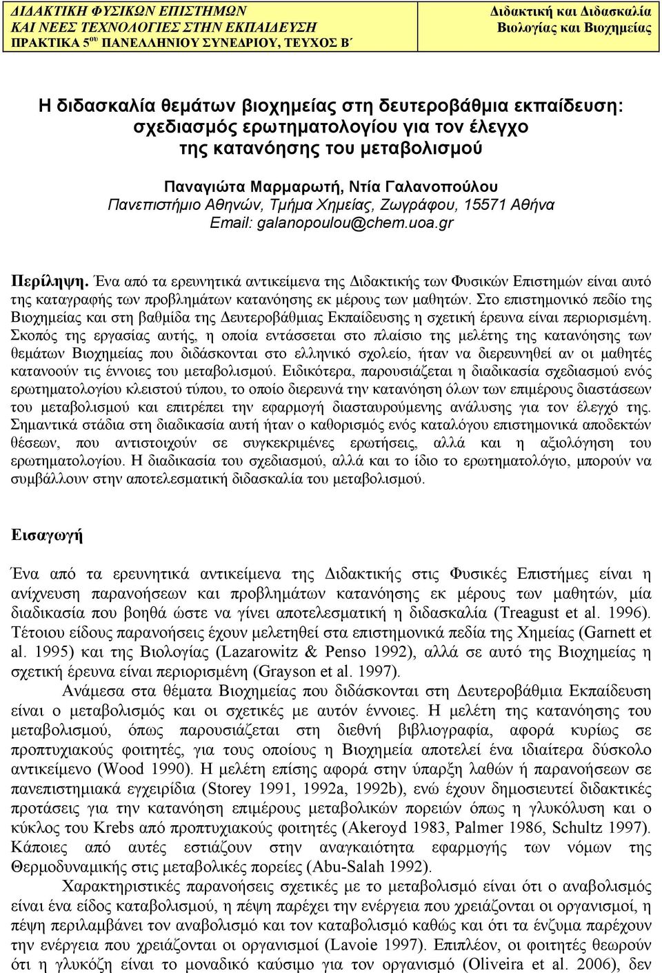Email: galanopoulou@chem.uoa.gr Περίληψη. Ένα από τα ερευνητικά αντικείμενα της Διδακτικής των Φυσικών Επιστημών είναι αυτό της καταγραφής των προβλημάτων κατανόησης εκ μέρους των μαθητών.