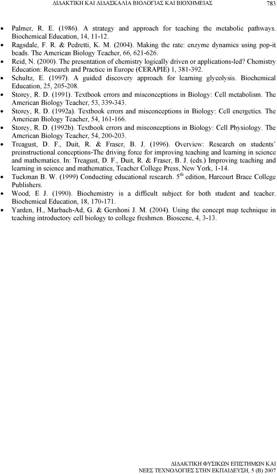 Chemistry Education: Research and Practice in Europe (CERAPIE) 1, 381-392. Schultz, E. (1997). A guided discovery approach for learning glycolysis. Biochemical Education, 25, 205-208. Storey, R. D.