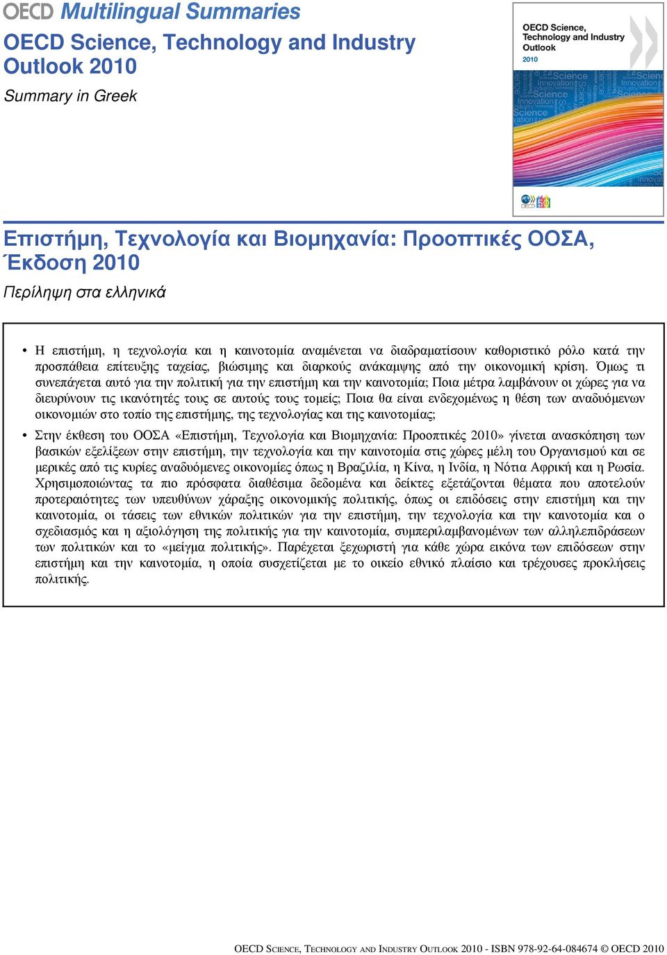 Όμως τι συνεπάγεται αυτό για την πολιτική για την επιστήμη και την καινοτομία; Ποια μέτρα λαμβάνουν οι χώρες για να διευρύνουν τις ικανότητές τους σε αυτούς τους τομείς; Ποια θα είναι ενδεχομένως η