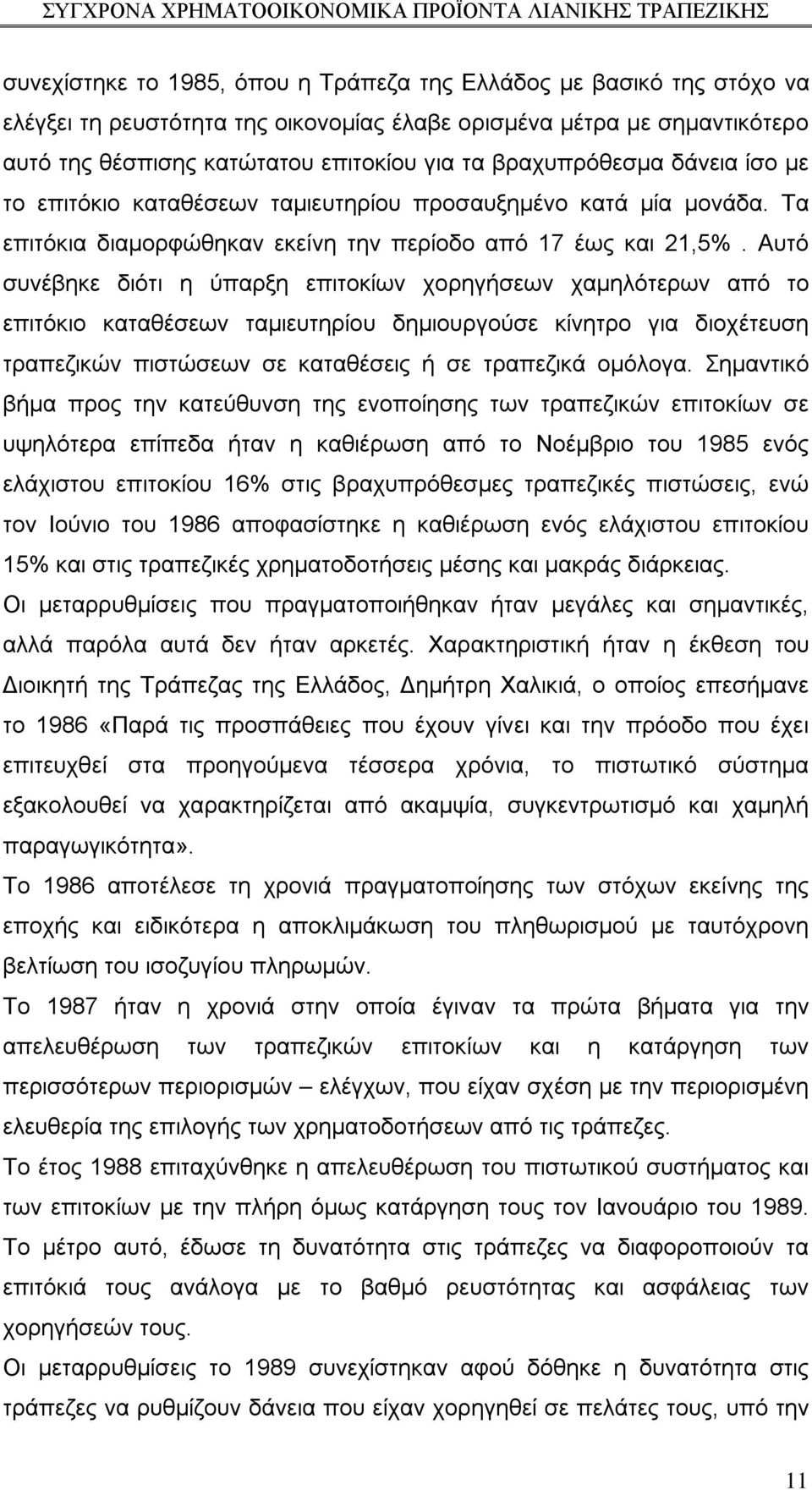 Αυτό συνέβηκε διότι η ύπαρξη επιτοκίων χορηγήσεων χαμηλότερων από το επιτόκιο καταθέσεων ταμιευτηρίου δημιουργούσε κίνητρο για διοχέτευση τραπεζικών πιστώσεων σε καταθέσεις ή σε τραπεζικά ομόλογα.