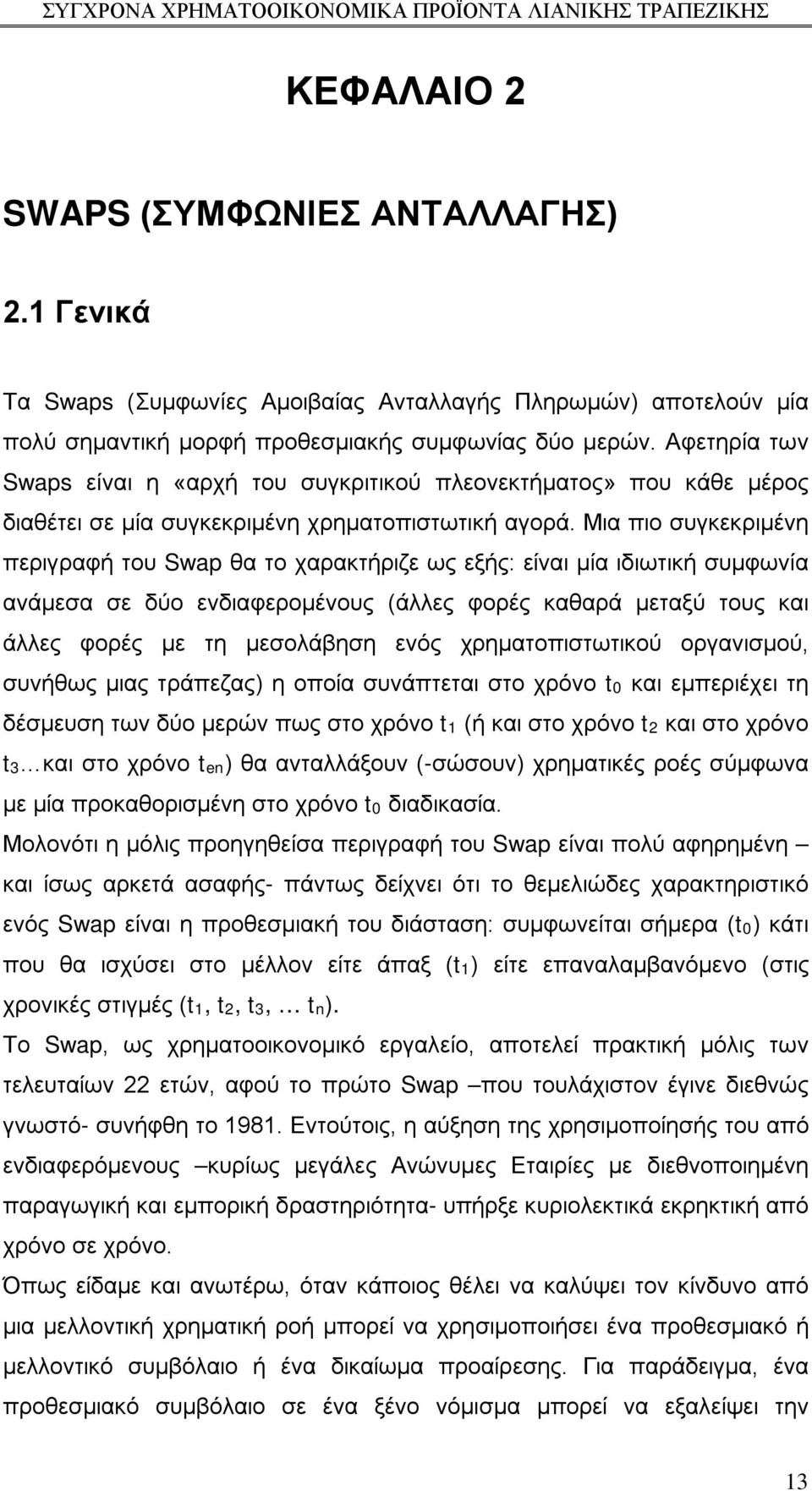 Μια πιο συγκεκριμένη περιγραφή του Swap θα το χαρακτήριζε ως εξής: είναι μία ιδιωτική συμφωνία ανάμεσα σε δύο ενδιαφερομένους (άλλες φορές καθαρά μεταξύ τους και άλλες φορές με τη μεσολάβηση ενός