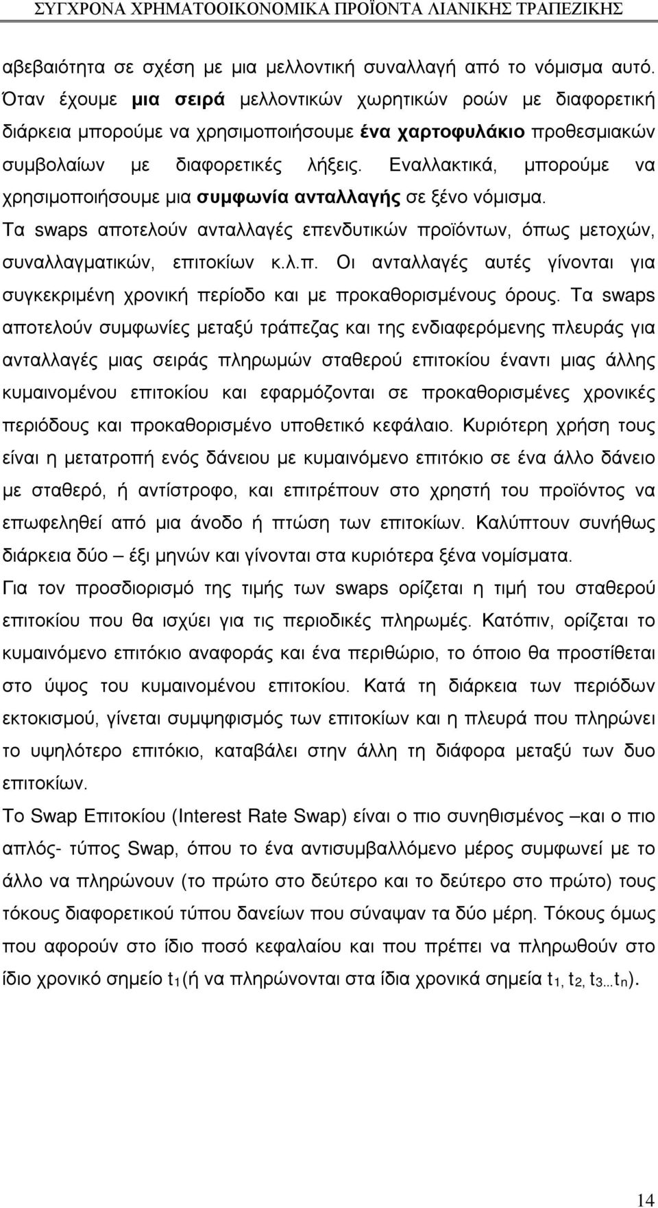 Εναλλακτικά, μπορούμε να χρησιμοποιήσουμε μια συμφωνία ανταλλαγής σε ξένο νόμισμα. Τα swaps αποτελούν ανταλλαγές επενδυτικών προϊόντων, όπως μετοχών, συναλλαγματικών, επιτοκίων κ.λ.π. Οι ανταλλαγές αυτές γίνονται για συγκεκριμένη χρονική περίοδο και με προκαθορισμένους όρους.