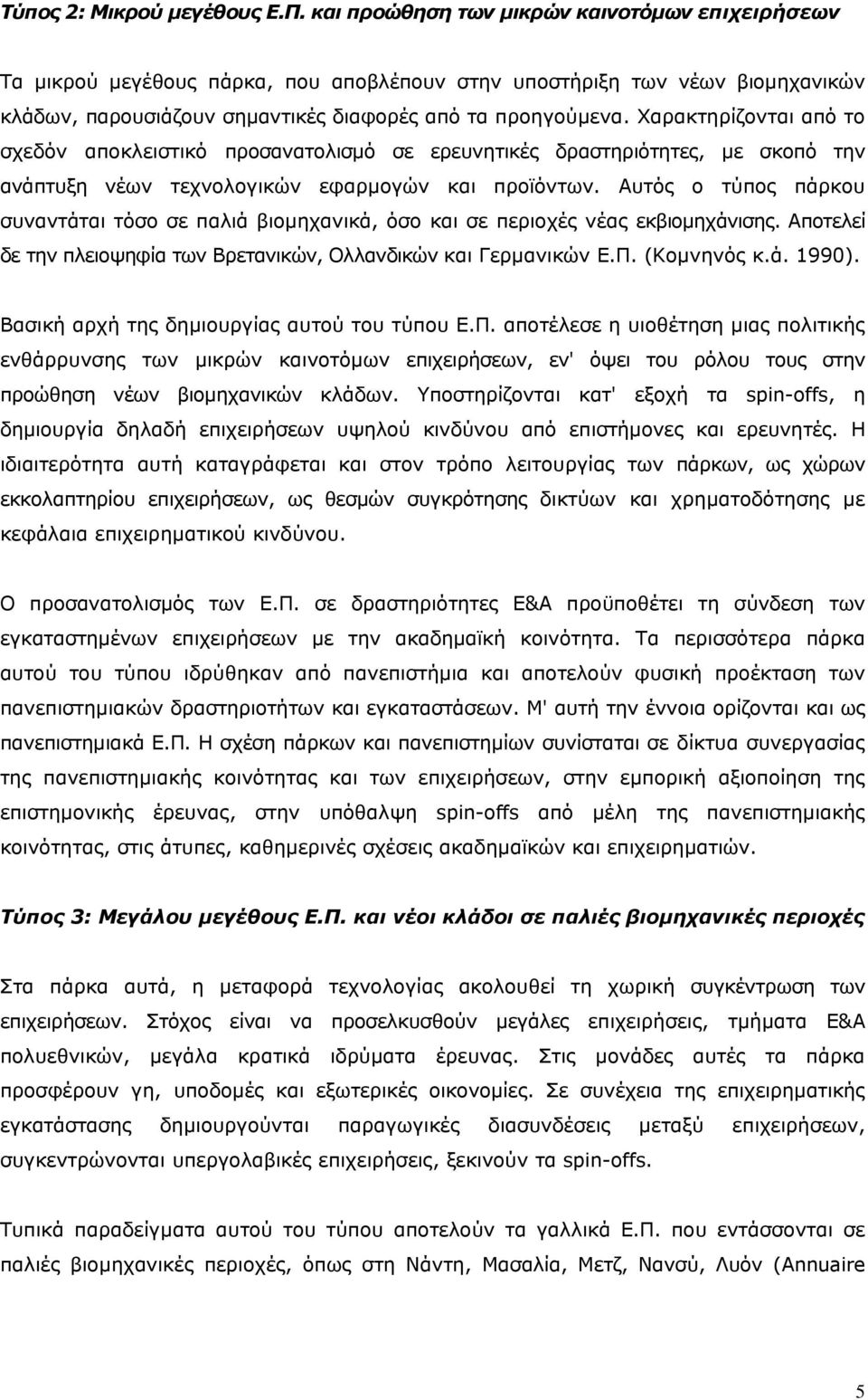 Χαρακτηρίζονται από το σχεδόν αποκλειστικό προσανατολισμό σε ερευνητικές δραστηριότητες, με σκοπό την ανάπτυξη νέων τεχνολογικών εφαρμογών και προϊόντων.