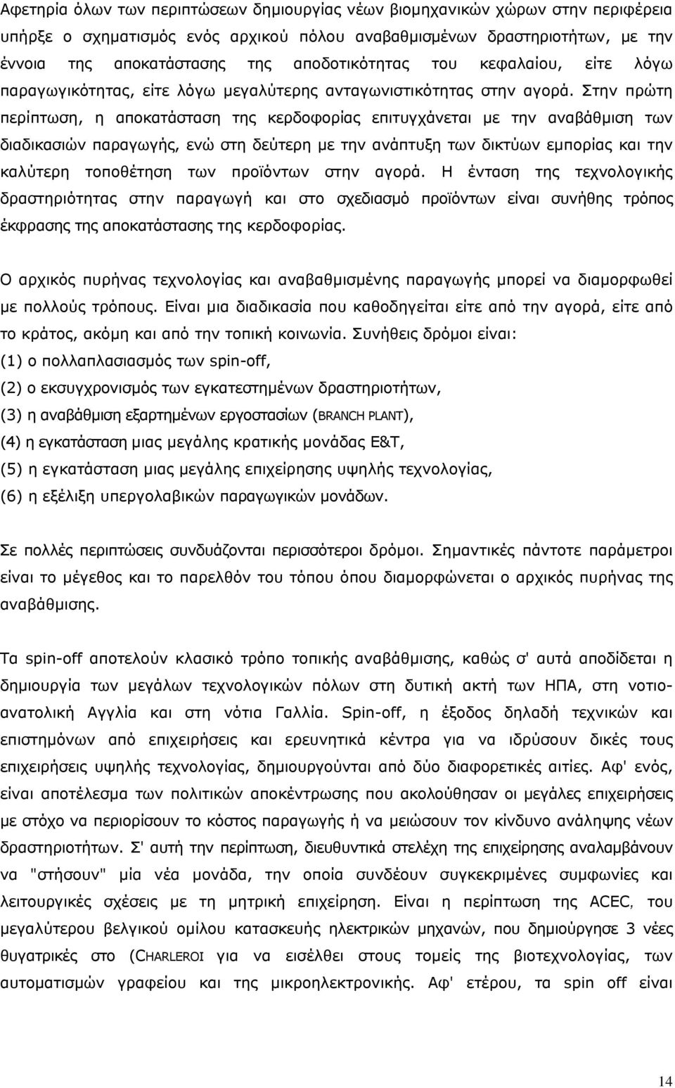 Στην πρώτη περίπτωση, η αποκατάσταση της κερδοφορίας επιτυγχάνεται με την αναβάθμιση των διαδικασιών παραγωγής, ενώ στη δεύτερη με την ανάπτυξη των δικτύων εμπορίας και την καλύτερη τοποθέτηση των