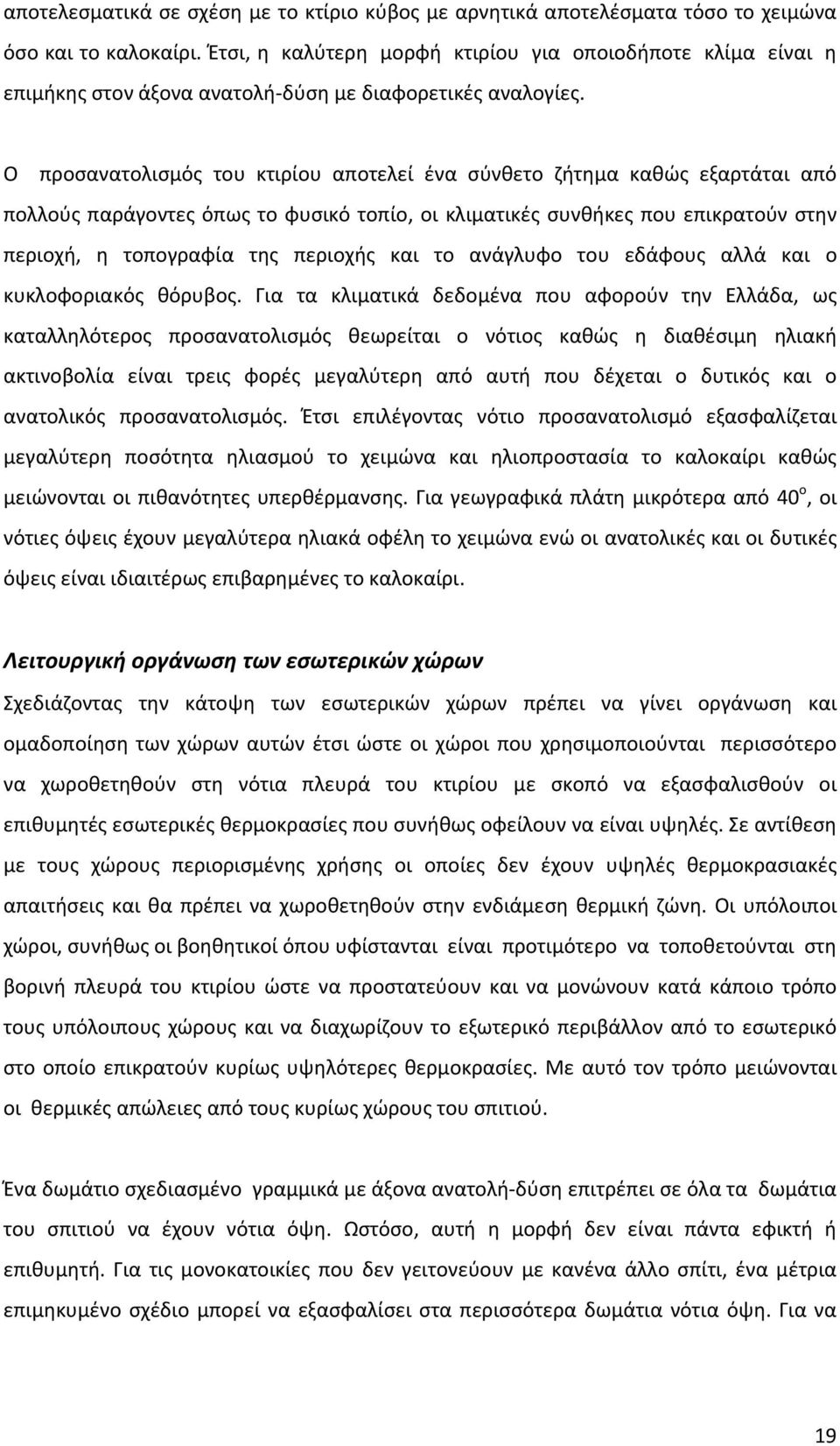 Ο προσανατολισμός του κτιρίου αποτελεί ένα σύνθετο ζήτημα καθώς εξαρτάται από πολλούς παράγοντες όπως το φυσικό τοπίο, οι κλιματικές συνθήκες που επικρατούν στην περιοχή, η τοπογραφία της περιοχής