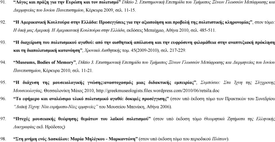 Η Αμερικανική Κουλτούρα στην Ελλάδα, εκδόσεις Μεταίχμιο, Αθήνα 2010, σελ. 485-511. 93.