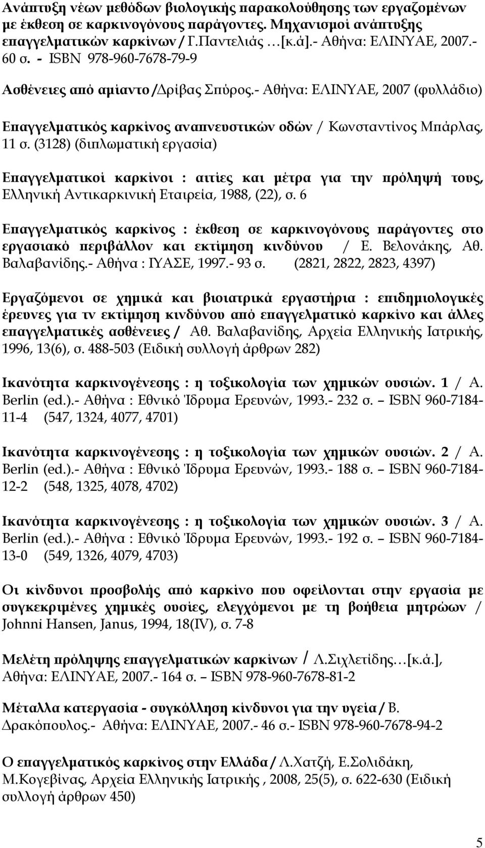 (3128) (διπλωματική εργασία) Επαγγελματικοί καρκίνοι : αιτίες και μέτρα για την πρόληψή τους, Ελληνική Αντικαρκινική Εταιρεία, 1988, (22), σ.
