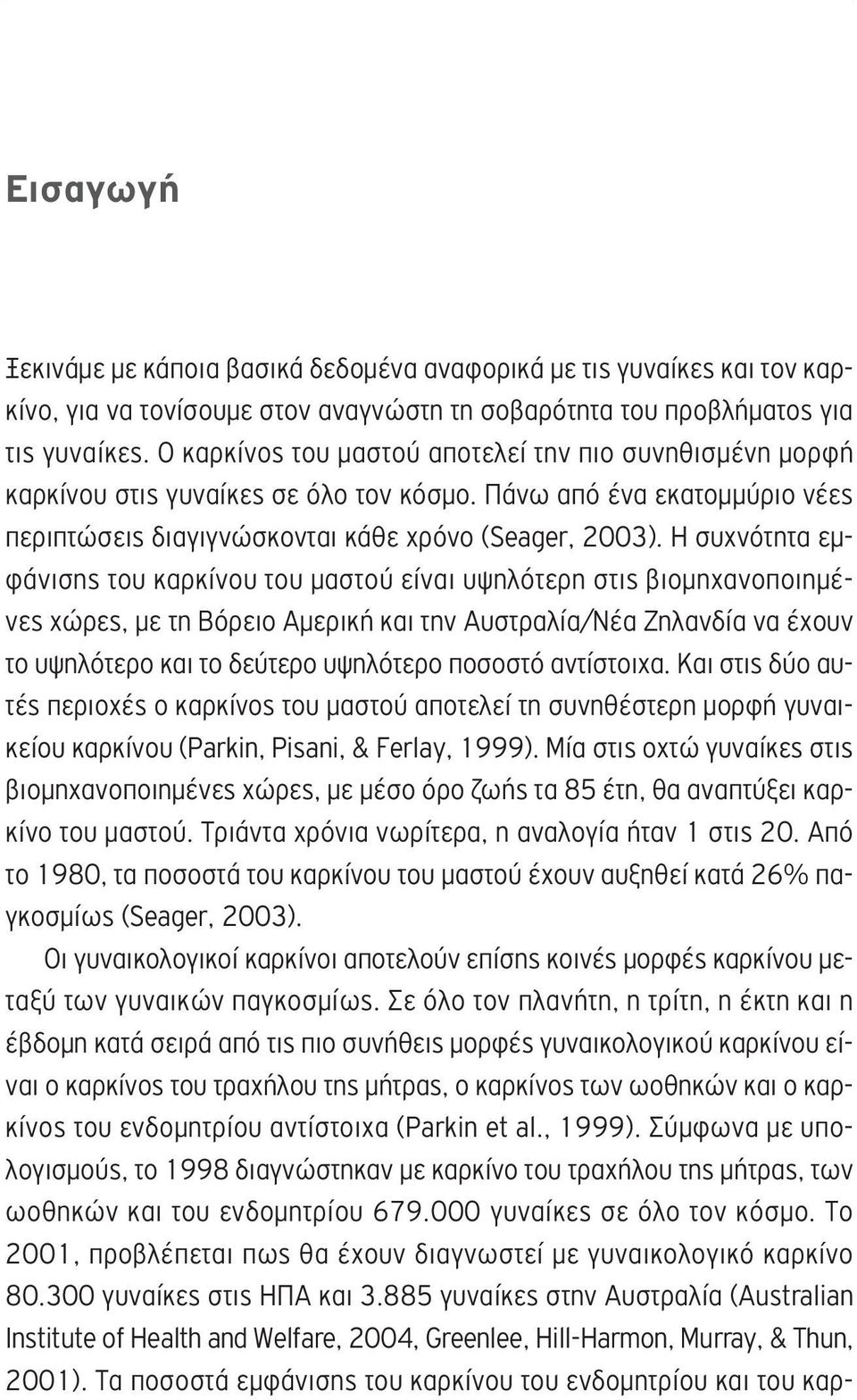 Η συχνότητα εμφάνισης του καρκίνου του μαστού είναι υψηλότερη στις βιομηχανοποιημένες χώρες, με τη Βόρειο Αμερική και την Αυστραλία/Νέα Ζηλανδία να έχουν το υψηλότερο και το δεύτερο υψηλότερο ποσοστό