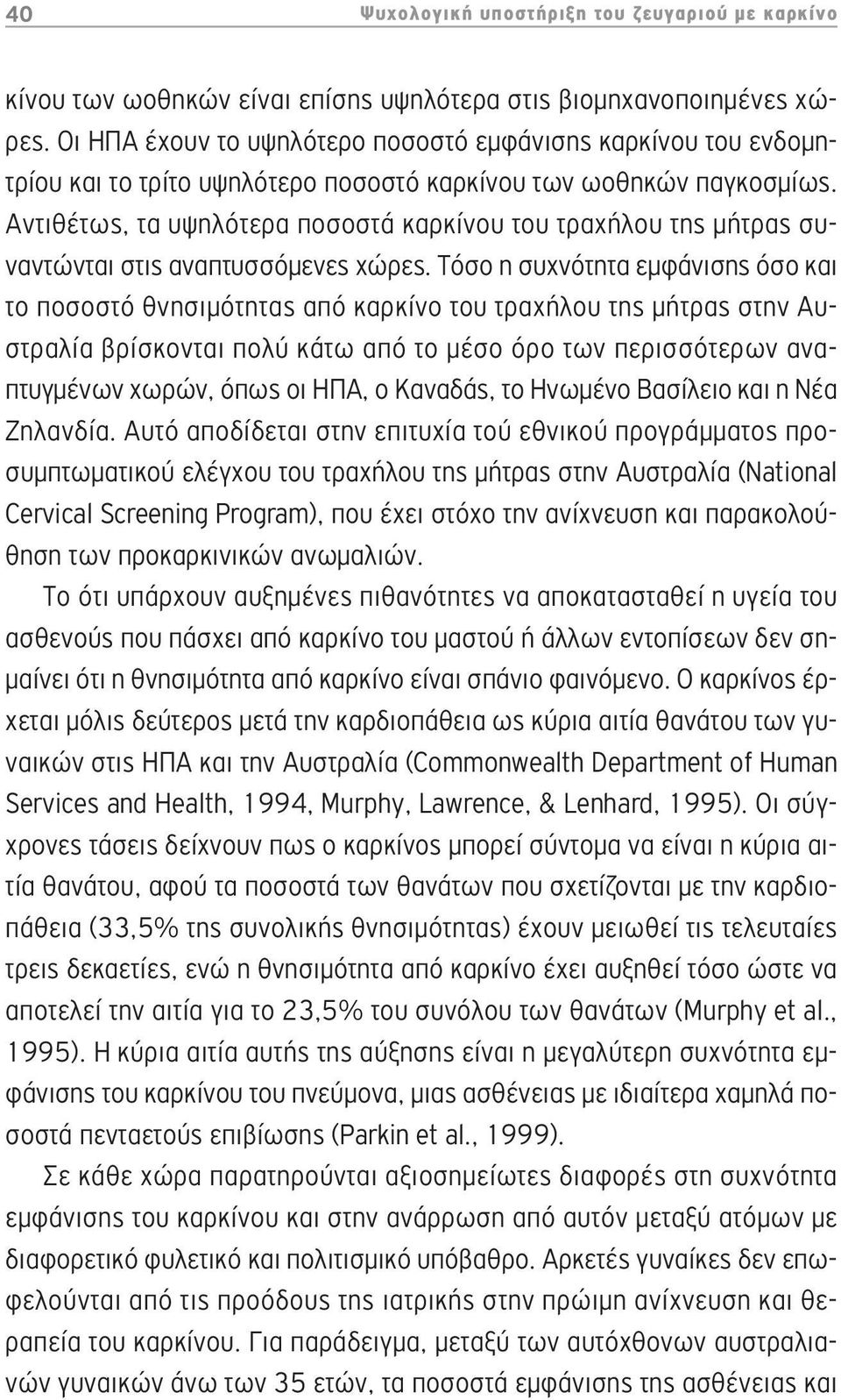 Αντιθέτως, τα υψηλότερα ποσοστά καρκίνου του τραχήλου της μήτρας συναντώνται στις αναπτυσσόμενες χώρες.