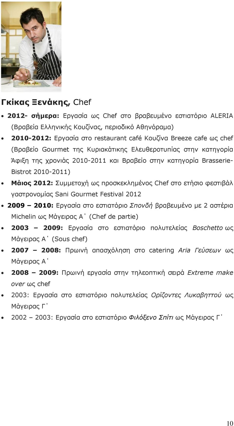 ζην εηήζην θεζηηβάι γαζηξνλνκίαο Sani Gourmet Festival 2012 2009 2010: Δξγαζία ζην εζηηαηφξην Σπονδή βξαβεπκέλν κε 2 αζηέξηα Michelin σο Κάγεηξαο Α (Chef de partie) 2003 2009: Δξγαζία ζην εζηηαηφξην