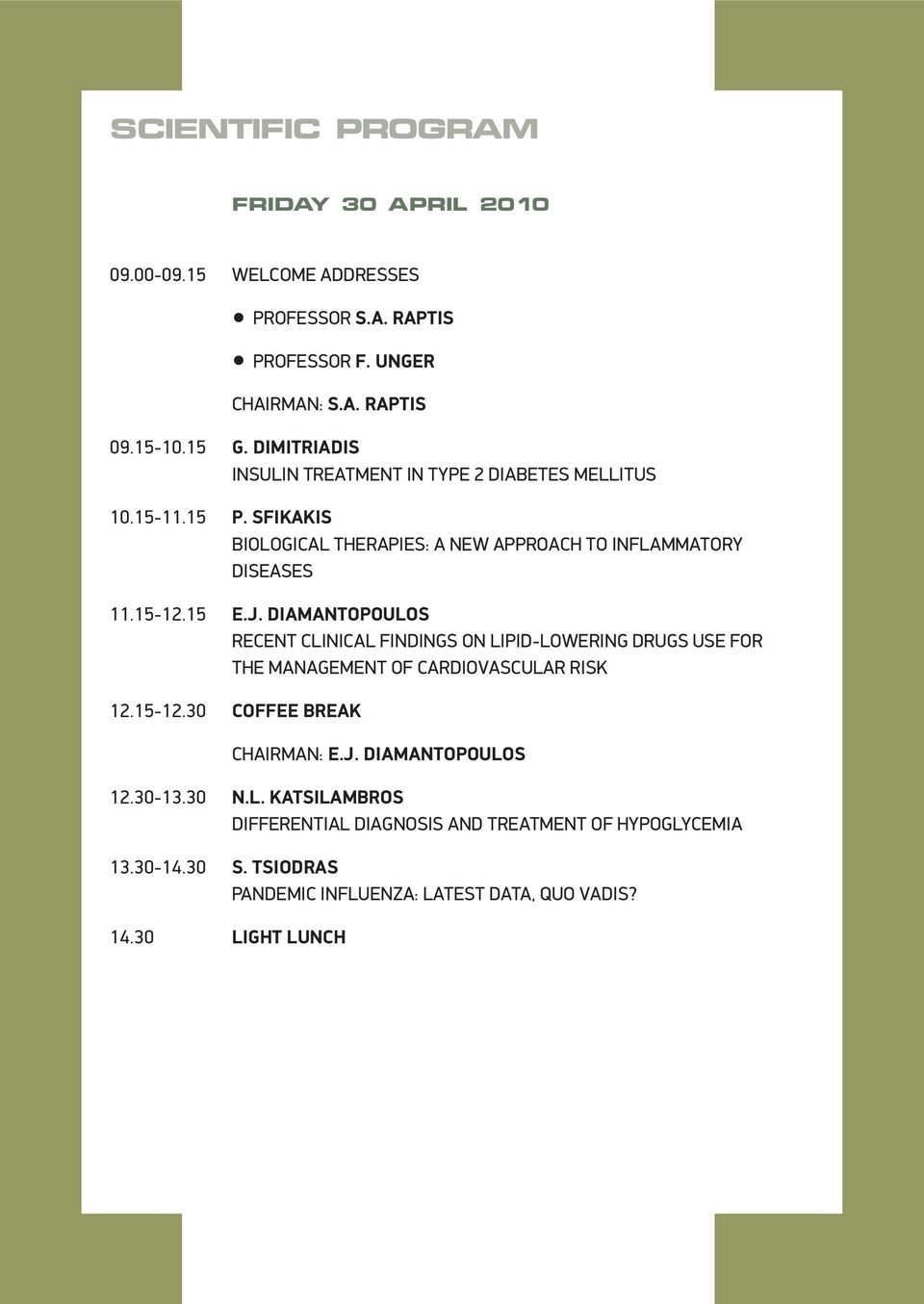 DIAMANTOPOULOS RECENT CLINICAL FINDINGS ON LIPID-LOWERING DRUGS USE FOR THE MANAGEMENT OF CARDIOVASCULAR RISK 12.15-12.30 COFFEE BREAK CHAIRMAN: E.J.