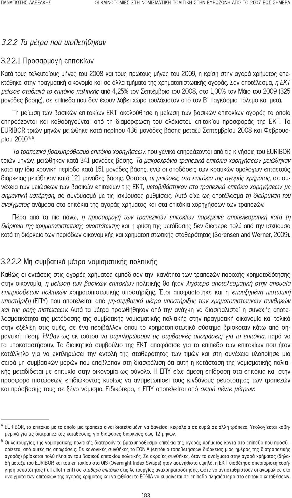 2 Τα μέτρα που υιοθετήθηκαν 3.2.2.1 Προσαρμογή επιτοκίων Κατά τους τελευταίους μήνες του 2008 και τους πρώτους μήνες του 2009, η κρίση στην αγορά χρήματος επεκτάθηκε στην πραγματική οικονομία και σε