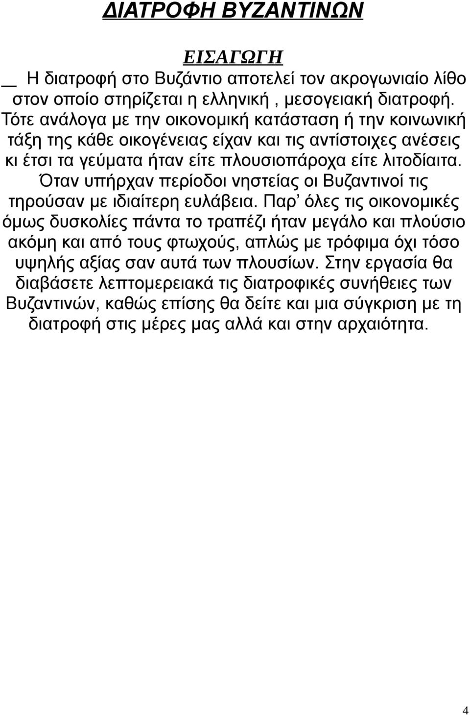 Όταν υπήρχαν περίοδοι νηστείας οι Βυζαντινοί τις τηρούσαν με ιδιαίτερη ευλάβεια.