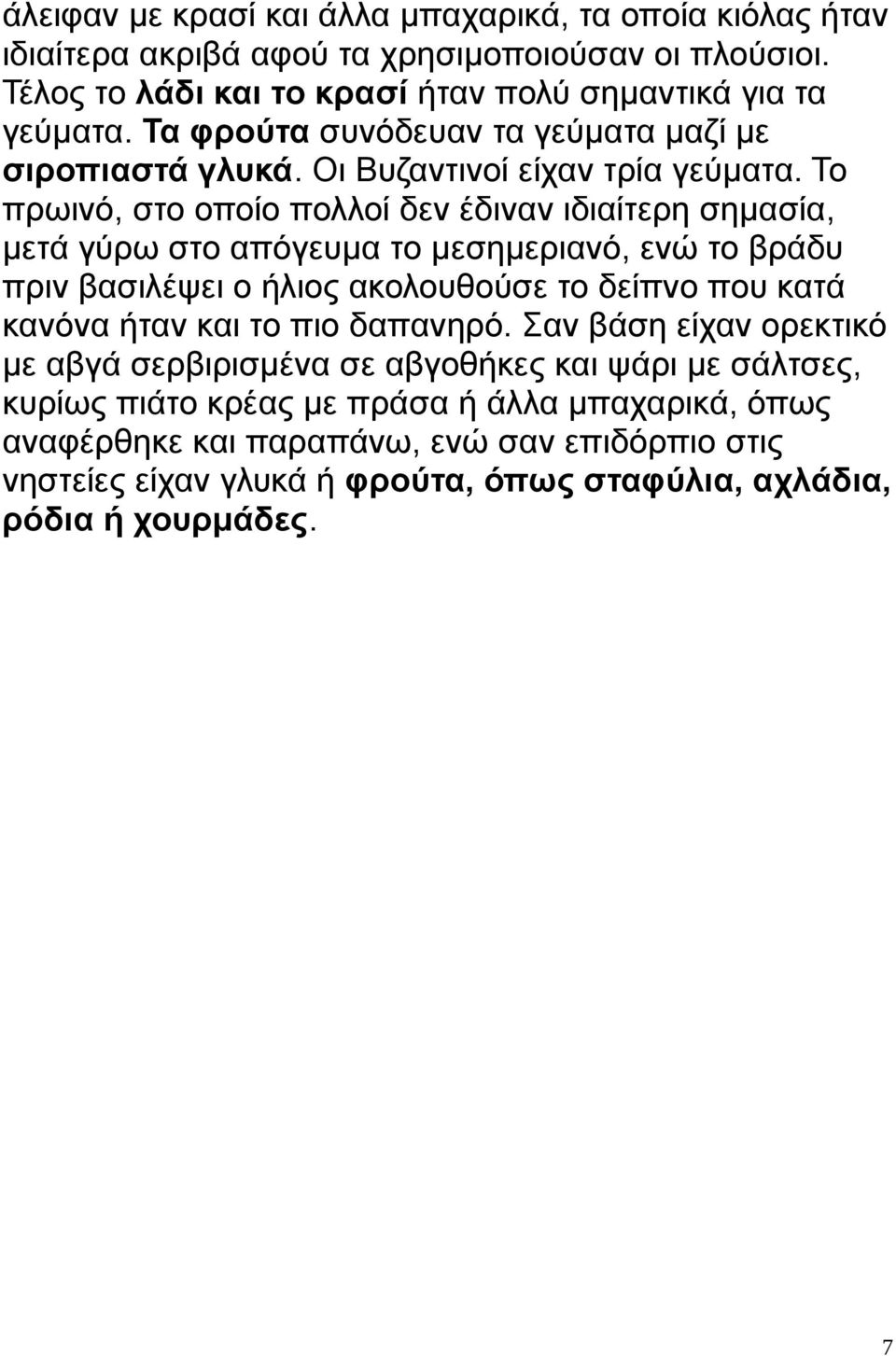 Το πρωινό, στο οποίο πολλοί δεν έδιναν ιδιαίτερη σημασία, μετά γύρω στο απόγευμα το μεσημεριανό, ενώ το βράδυ πριν βασιλέψει ο ήλιος ακολουθούσε το δείπνο που κατά κανόνα ήταν