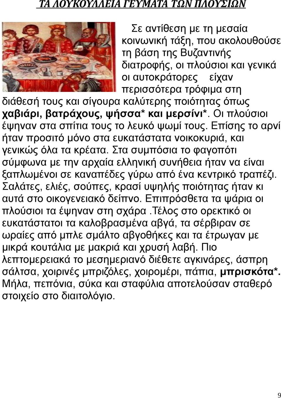 Επίσης το αρνί ήταν προσιτό μόνο στα ευκατάστατα νοικοκυριά, και γενικώς όλα τα κρέατα.