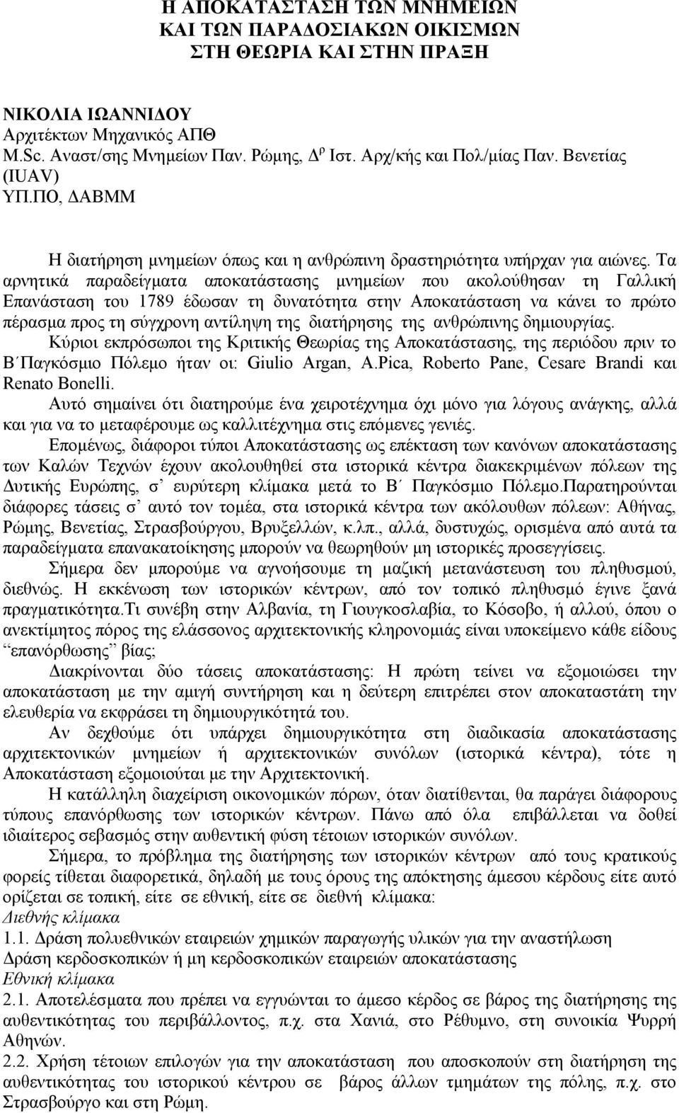 Τα αρνητικά παραδείγµατα αποκατάστασης µνηµείων που ακολούθησαν τη Γαλλική Επανάσταση του 1789 έδωσαν τη δυνατότητα στην Αποκατάσταση να κάνει το πρώτο πέρασµα προς τη σύγχρονη αντίληψη της