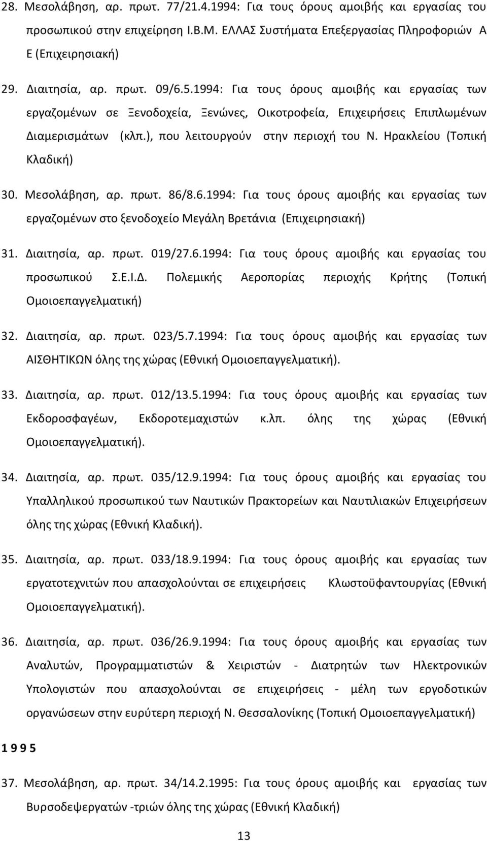 Ηρακλείου (Τοπική Κλαδική) 30. Μεσολάβηση, αρ. πρωτ. 86/8.6.1994: Για τους όρους αμοιβής και εργασίας των εργαζομένων στο ξενοδοχείο Μεγάλη Βρετάνια (Επιχειρησιακή) 31. Διαιτησία, αρ. πρωτ. 019/27.6.1994: Για τους όρους αμοιβής και εργασίας του προσωπικού Σ.